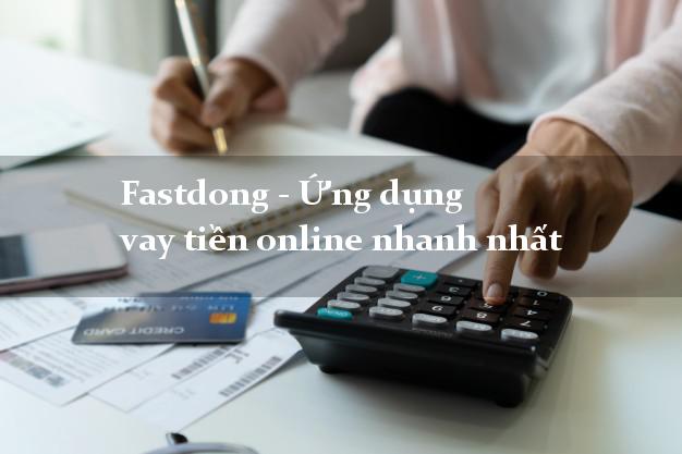 Fastdong - Ứng dụng vay tiền online nhanh nhất