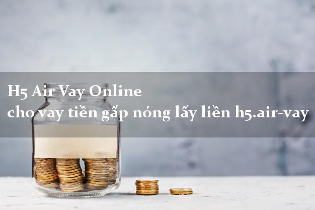 H5 Air Vay Online cho vay tiền gấp nóng lấy liền h5.air-vay